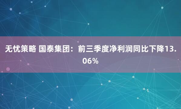 无忧策略 国泰集团：前三季度净利润同比下降13.06%