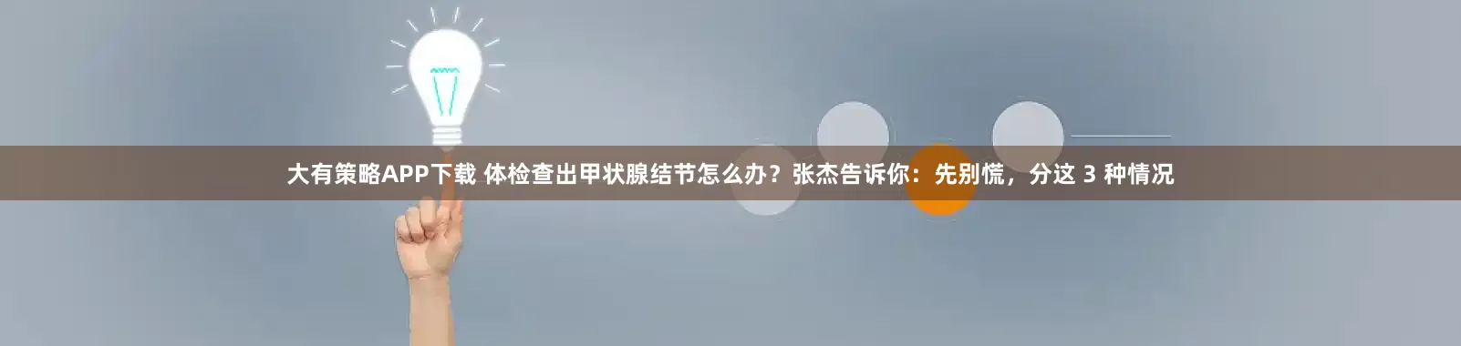 大有策略APP下载 体检查出甲状腺结节怎么办？张杰告诉你：先别慌，分这 3 种情况